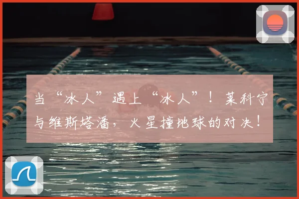 当“冰人”遇上“冰人”!莱科宁与维斯塔潘,火星撞地球的对决!