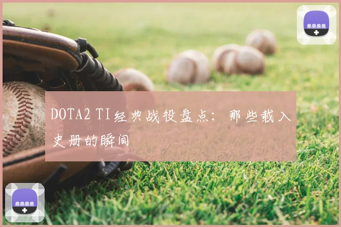 DOTA2 TI经典战役盘点：那些载入史册的瞬间