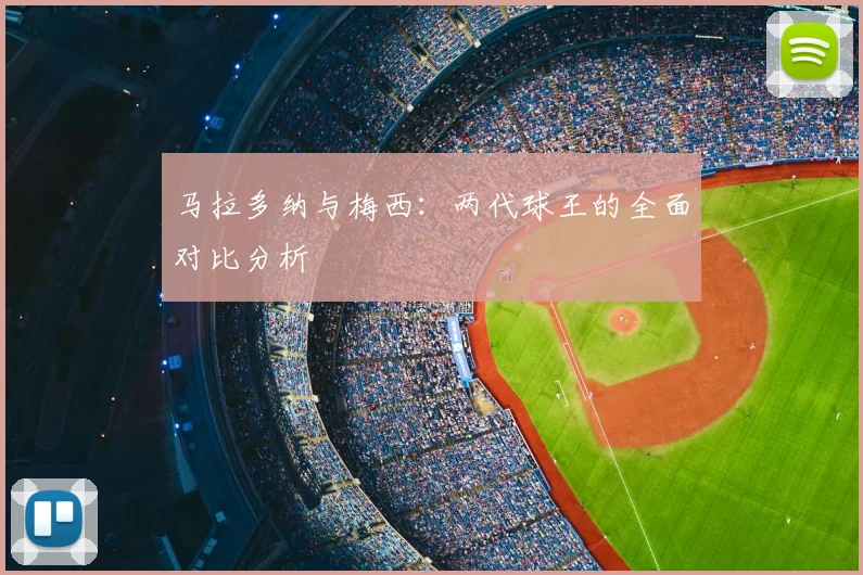 马拉多纳与梅西：两代球王的全面对比分析