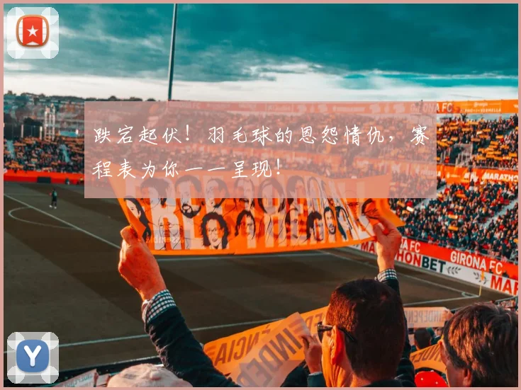 跌宕起伏！羽毛球的恩怨情仇，赛程表为你一一呈现！