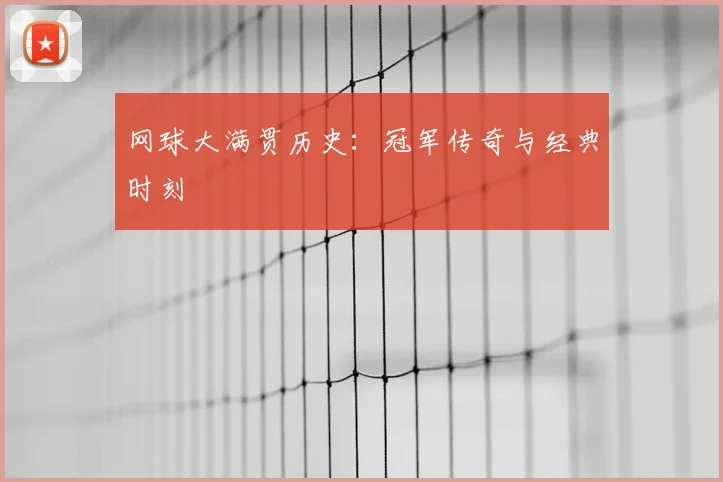 网球大满贯历史:冠军传奇与经典时刻