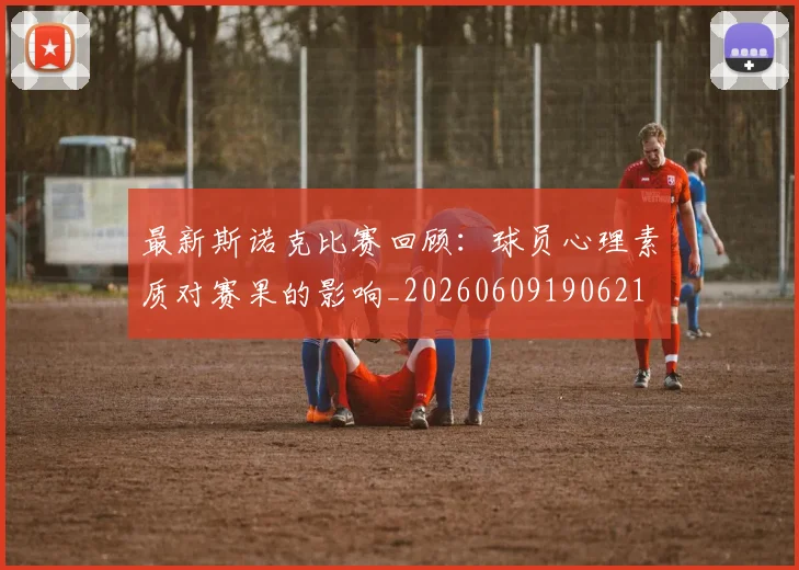 最新斯诺克比赛回顾:球员心理素质对赛果的影响_20260609190621